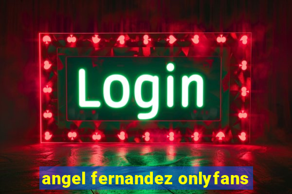 angel fernandez onlyfans